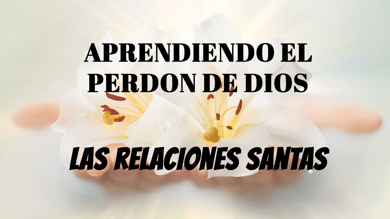 El Perdón de Dios; l Las relaciones santas.