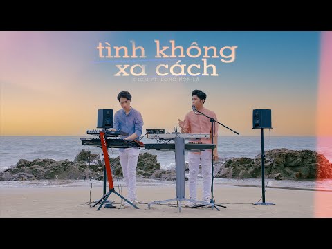 Video TÌNH KHÔNG XA CÁCH | K-ICM FT. LONG NÓN LÁ | OFFICIAL... - youtube