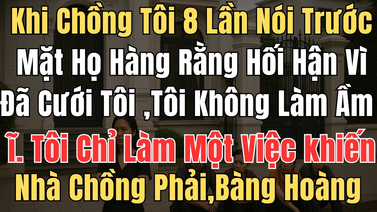 Khi chồng tôi lần thứ 8 nói rằng anh ta hối hận vì đã cưới tôi trước mặt họ hàng , tôi không làm ầm