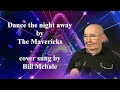 Dance The Night Away By The Mavericks Cover Sung By Bill McHale Dance The Night Away By The Mavericks Cover Sung By Bill McHale