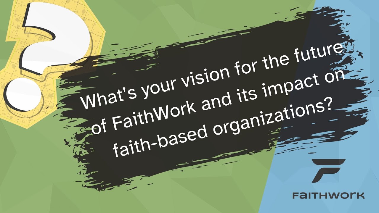 What’s your vision for the future of FaithWork and its impact on faith-based organizations?