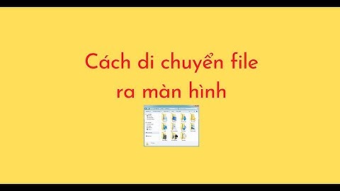 Cách di chuyển file ra màn hình