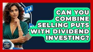 Can You Combine Selling Puts With Dividend Investing? - Stock and Options Playbook
