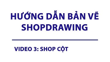 HƯỚNG DẪN BẢN VẼ SHOPDRAWING - VIDEO 3 - SHOP CỘT