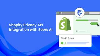 Shopify Privacy API Integration with Seers AI | Enable Cookie Consent Sync Easily