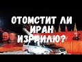 ОТОМСТИТ ЛИ ИРАН ИЗРАИЛЮ ЗА ЛИКВИДАЦИЮ СВОЕГО ГЕНЕРАЛА?