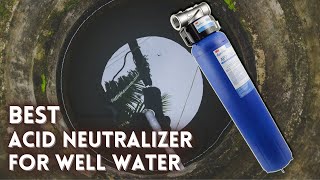 Best Acid Neutralizer For Well Water - Which One To Choose?