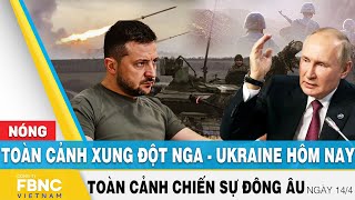 Toàn cảnh xung đột Nga Ukraine 14\/4 | Cập nhật tình hình Đông Âu | FBNC