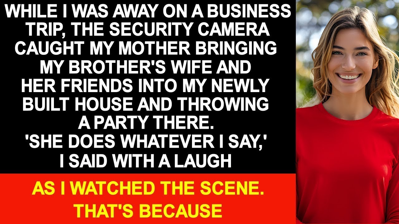 The security camera caught my mom bringing my brother's wife and her friends into my house