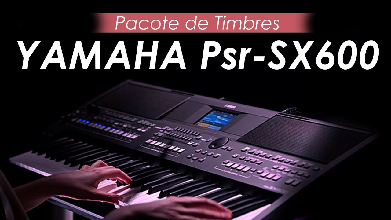 YAMAHA PSR-SX600, vale a pena? | Pacote de Timbres