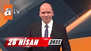 atv Ana Haber | 26 Nisan 2022