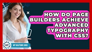 How Do Page Builders Achieve Advanced Typography With CSS? - WP Solutions Guru