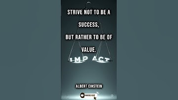 Strive not to be a success, but rather to be of value. – Albert Einstein