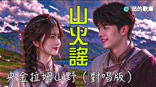 真好聽#山火謠(央金拉姆山野)對唱版🍃KTV導唱字幕