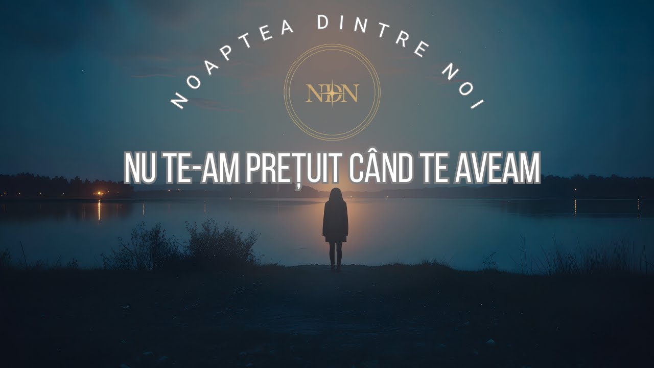 Noaptea Dintre Noi - Nu te-am prețuit când te aveam 