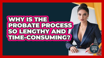 Why Is The Probate Process So Lengthy And Time-consuming? - Avoiding Common Legal Mistakes