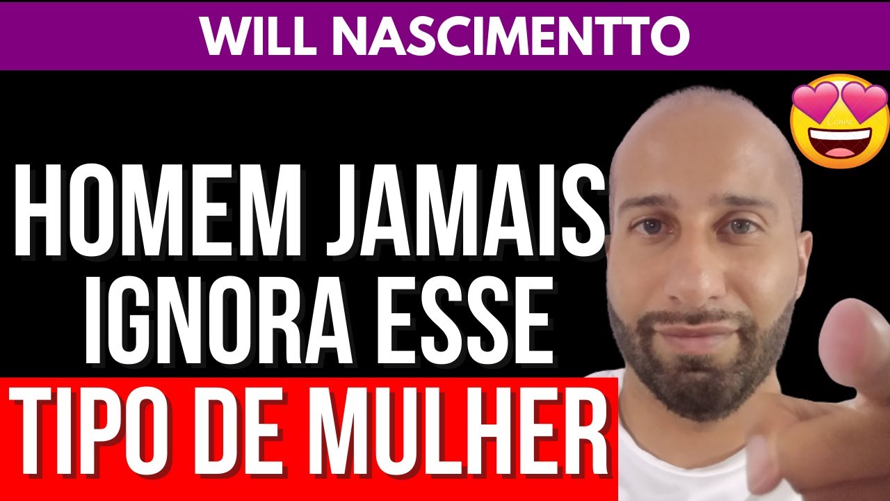 HOMEM JAMAIS IGNORA ESSE TIPO DE MULHER | Will Nascimentto