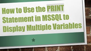 How to Use the PRINT Statement in MSSQL to Display Multiple Variables