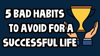 5 Bad Habits To Avoid For A Successful Life