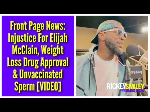 Front Page News: Injustice For Elijah McClain, Weight Loss Drug Approval & Unvaccinated Sperm