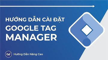 Hướng Dẫn Cài Đặt Google Tag Manager | GoSELL Nâng Cao