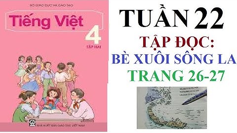 BÈ XUÔI SÔNG LA, TẬP ĐỌC, LỚP 4, TUẦN 21, TRANG 26-27, TIẾNG VIỆT 4, TẬP 2