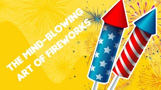The Mind-Blowing Art of Fireworks: Chemistry, Physics, and Spectacular Displays