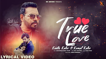 True love New Version | Kanth Kaler | Ft Kamal Kaler | Lyrical Video Song