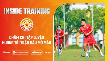 INSIDE TRAINING | CHĂM CHỈ TẬP LUYỆN, HƯỚNG TỚI TRẬN ĐẤU MỞ MÀN