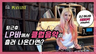 [DJ INA PLAYLIST] 퇴근후, LP바에서 클럽음악이 흘러 나온다면?