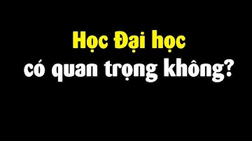 🔴 Học đại học để làm gì?