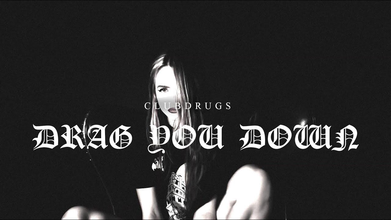 CLUBDRUGS - DRAG YOU DOWN