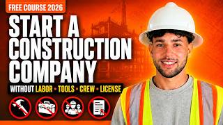 How To Start A Construction Company In 2026 (No License, No Tools, No Crew) FULL COURSE