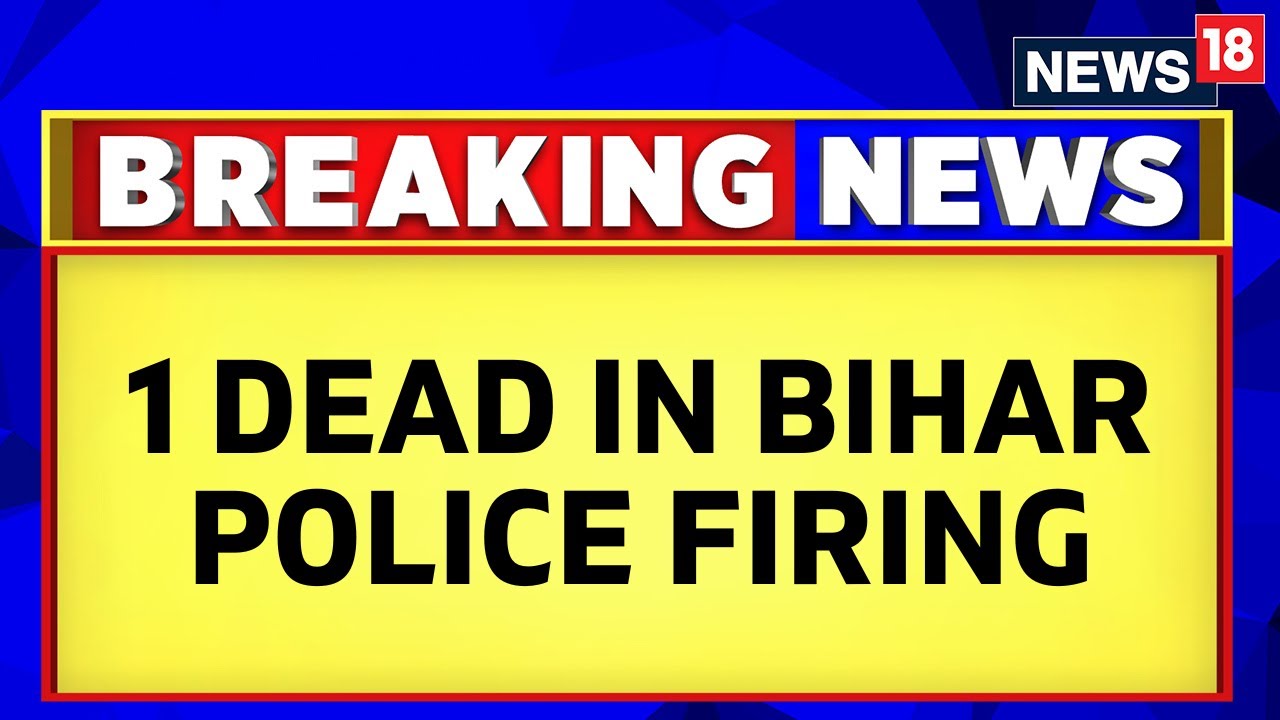 Bihar Firing News | One Person Dead, 3 People Shot In Bihar's Katihar Amid Police Firing | News18