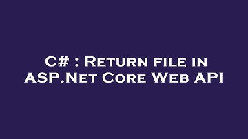C# : Return file in ASP.Net Core Web API