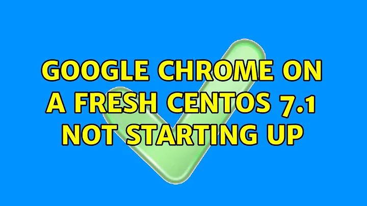 Google Chrome on a fresh CentOS 7.1 not starting up