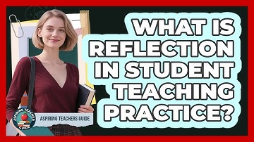 What Is Reflection In Student Teaching Practice? - Aspiring Teacher Guide