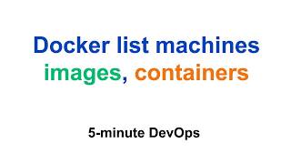 docker list machines | how to list docker images and containers? | 5-Minute DevOps