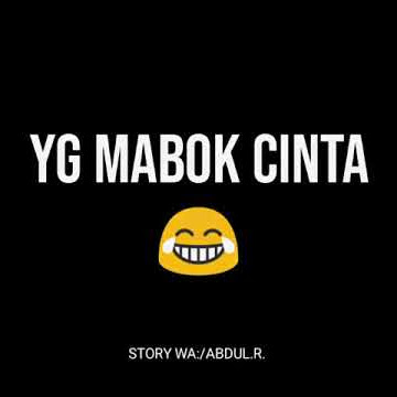 Story WA Mabok cinta:/abdul.r