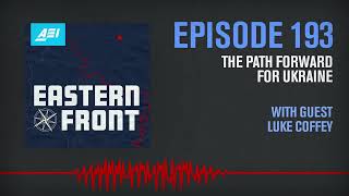 The Path Forward for Ukraine with Luke Coffey | THE EASTERN FRONT