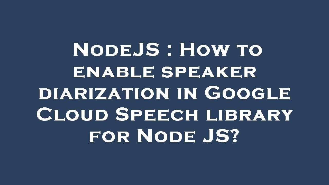NodeJS : How to enable speaker diarization in Google Cloud Speech ...