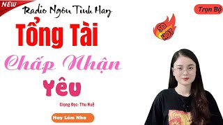 RADIO NGÔN TÌNH HAY: TỔNG TÀI CHẤP NHẬN YÊU | MC THU HUỆ DIỄN ĐỌC HAY VÀ HẤP DẪN NHẤT 2015.