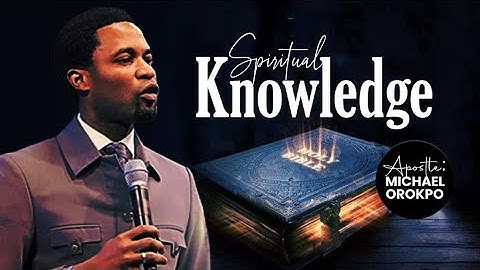 Spiritual Knowledge | Apostle Michael Orokpo