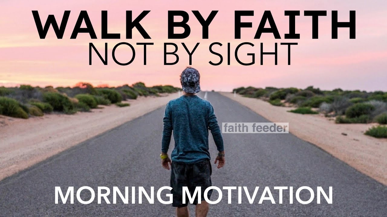 WALK BY FAITH NOT BY SIGHT | Powerful Motivational Video | Blessed Prayer To Begin Everyday With God