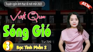 Truyện ngôn tình hay và thú vị : VƯỢT QUA SÓNG GIÓ Tập 3 - MCTHANHMAI diễn đọc mới 2023