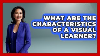 What Are The Characteristics Of A Visual Learner - Ultimate Study Hacks