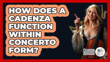 How Does A Cadenza Function Within Concerto Form?