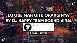 DJ GUE MAH GITU ORANG NYA BY DJ HAPPY TEAM SOUND VIRAL TIKTOK YANG KALIAN CARI (SLOWED   REVERB)