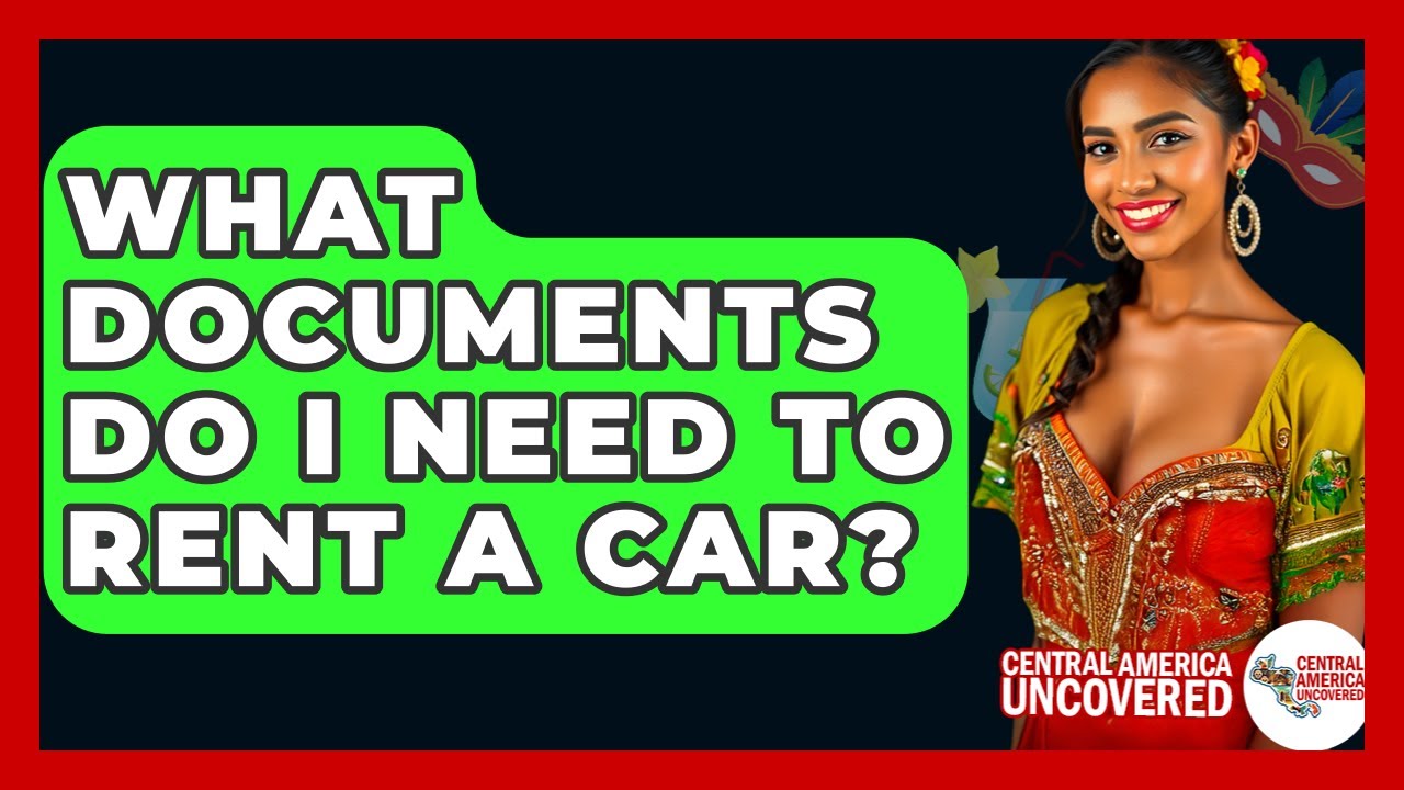 What Documents Do I Need To Rent A Car? - Central America Uncovered