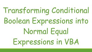 Transforming Conditional Boolean Expressions into Normal Equal Expressions in VBA
